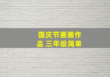 国庆节画画作品 三年级简单